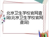 北京卫生学校官网查询(北京卫生学校官网查询)