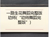 一路生花舞蹈完整版幼师(“幼师舞蹈完整版”)