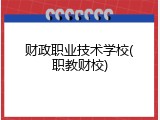 财政职业技术学校(职教财校)
