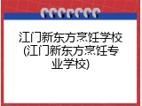 江门新东方烹饪学校(江门新东方烹饪专业学校)