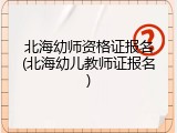 北海幼师资格证报名(北海幼儿教师证报名)