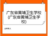广东省黄埔卫生学校(广东省黄埔卫生学校)