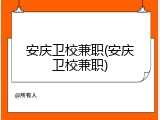 安庆卫校兼职(安庆卫校兼职)