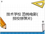 技术学校 恐怖电影(技校惊悚片)