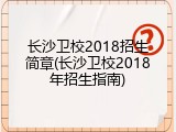 长沙卫校2018招生简章(长沙卫校2018年招生指南)