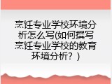 烹饪专业学校环境分析怎么写(如何撰写烹饪专业学校的教育环境分析？)