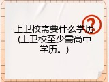 上卫校需要什么学历(上卫校至少需高中学历。)