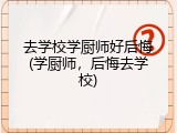 去学校学厨师好后悔(学厨师，后悔去学校)
