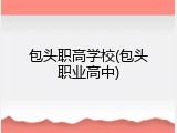 包头职高学校(包头职业高中)