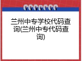 兰州中专学校代码查询(兰州中专代码查询)