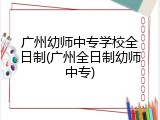广州幼师中专学校全日制(广州全日制幼师中专)