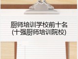 厨师培训学校前十名(十强厨师培训院校)