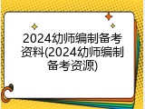 2024幼师编制备考资料(2024幼师编制备考资源)