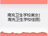 南充卫生学校美女(南充卫生学校佳丽)