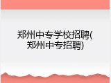 郑州中专学校招聘(郑州中专招聘)