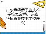 广东省华侨职业技术学校怎么样(广东省华侨职业技术学校评价)