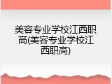 美容专业学校江西职高(美容专业学校江西职高)
