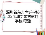 深圳新东方烹饪学校黑(深圳新东方烹饪学校问题)