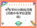 中专学校分数线河南(河南中专学校录取线)