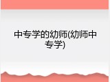 中专学的幼师(幼师中专学)