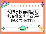 幼师学校有哪些 幼师专业(幼儿师范学院及专业课程)