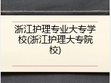 浙江护理专业大专学校(浙江护理大专院校)