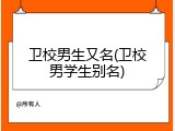 卫校男生又名(卫校男学生别名)