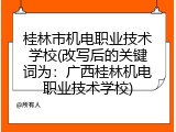 桂林市机电职业技术学校(改写后的关键词为：广西桂林机电职业技术学校)