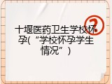 十堰医药卫生学校怀孕(“学校怀孕学生情况”)