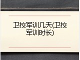 卫校军训几天(卫校军训时长)
