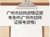 广州市幼师资格证报考条件(广州市幼师证报考资格)