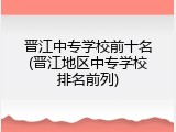 晋江中专学校前十名(晋江地区中专学校排名前列)