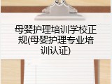 母婴护理培训学校正规(母婴护理专业培训认证)