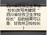 四川省甘孜卫生学校校长(改写关键词“四川省甘孜卫生学校校长”后的结果可以是：甘孜州卫校校长)