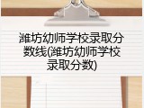 潍坊幼师学校录取分数线(潍坊幼师学校录取分数)