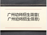 广州幼师招生简章(广州幼师招生信息)