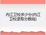 内江卫校多少分(内江卫校录取分数线)