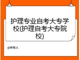 护理专业自考大专学校(护理自考大专院校)