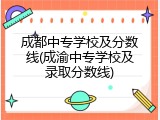 成都中专学校及分数线(成渝中专学校及录取分数线)