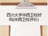 四川大学华西卫校好吗(华西卫校评价)