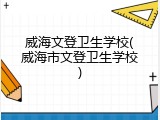 威海文登卫生学校(威海市文登卫生学校)