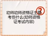 幼师幼师资格证主要考些什么(幼师资格证考试内容)