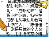 成都幼师陈佳佳(成都幼师陈佳佳解释说明：“成都幼师”是职业的范畴，特指在成都市从事幼儿教育工作的人。“陈佳佳”则是具体的个人名称，用于指代某个特定的个体。将这两个词汇结合起来，即构成了“成都幼师陈佳佳