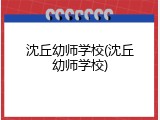 沈丘幼师学校(沈丘幼师学校)