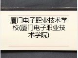 厦门电子职业技术学校(厦门电子职业技术学院)