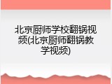 北京厨师学校翻锅视频(北京厨师翻锅教学视频)