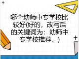 哪个幼师中专学校比较好(好的，改写后的关键词为：幼师中专学校推荐。)