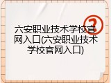 六安职业技术学校官网入口(六安职业技术学校官网入口)