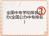 全国中专学校排名公办(全国公办中专排名)