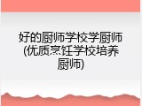 好的厨师学校学厨师(优质烹饪学校培养厨师)